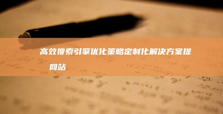 高效搜索引擎优化策略：定制化解决方案提升网站排名